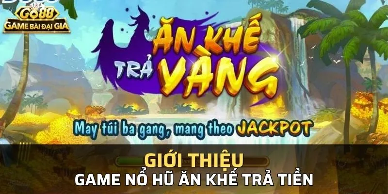 Giới thiệu những thông tin cơ bản nhất về nổ hũ ăn khế tại Go88
